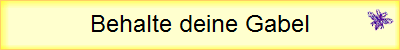 Behalte deine Gabel