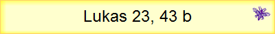 Lukas 23, 43 b